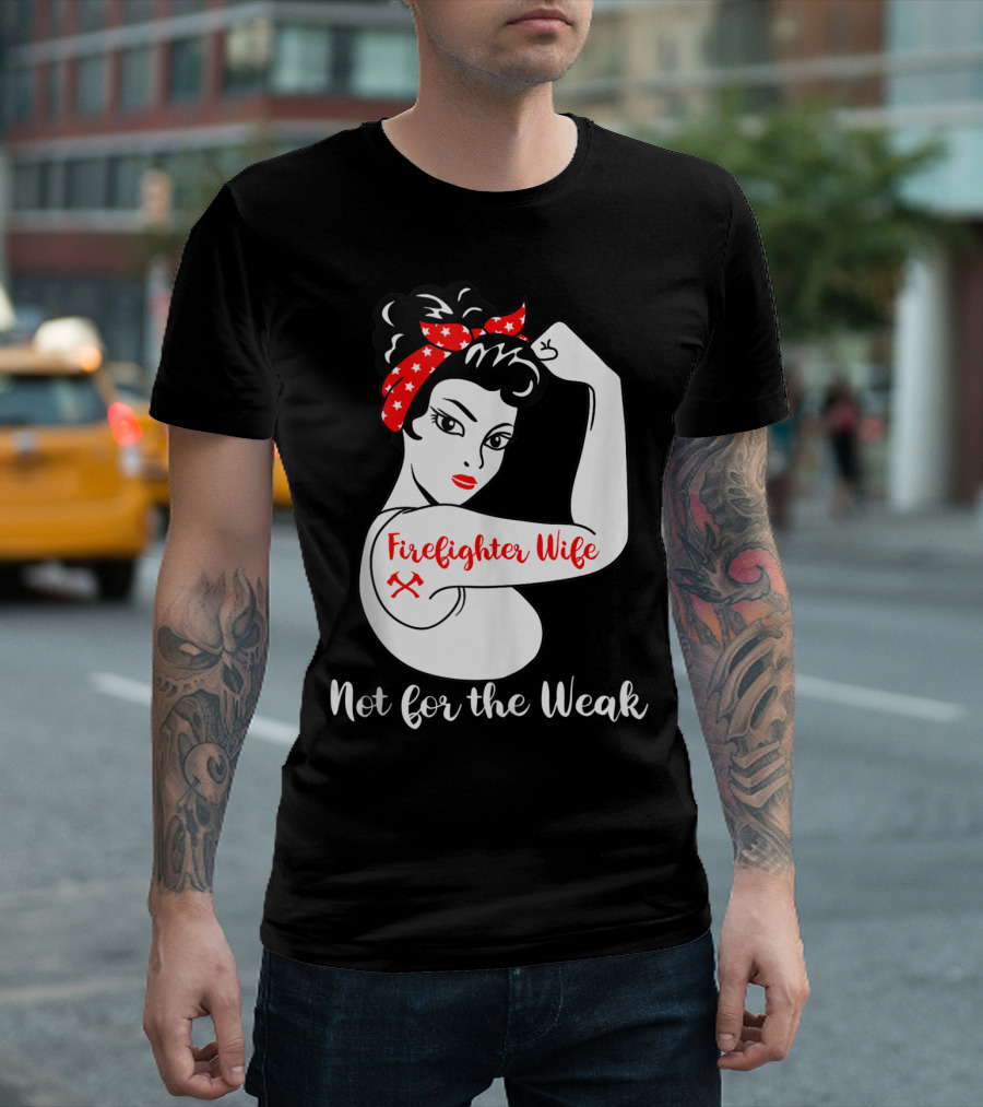 Firefighter Wife Not For The Weak Rosie The Riveter Style With Red Bandana And Axes T-Shirt