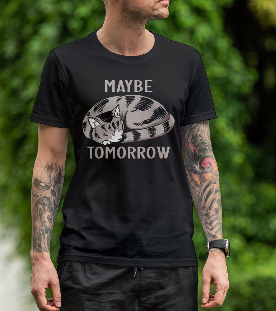 Sleepy Cat Maybe Tomorrow T-Shirt