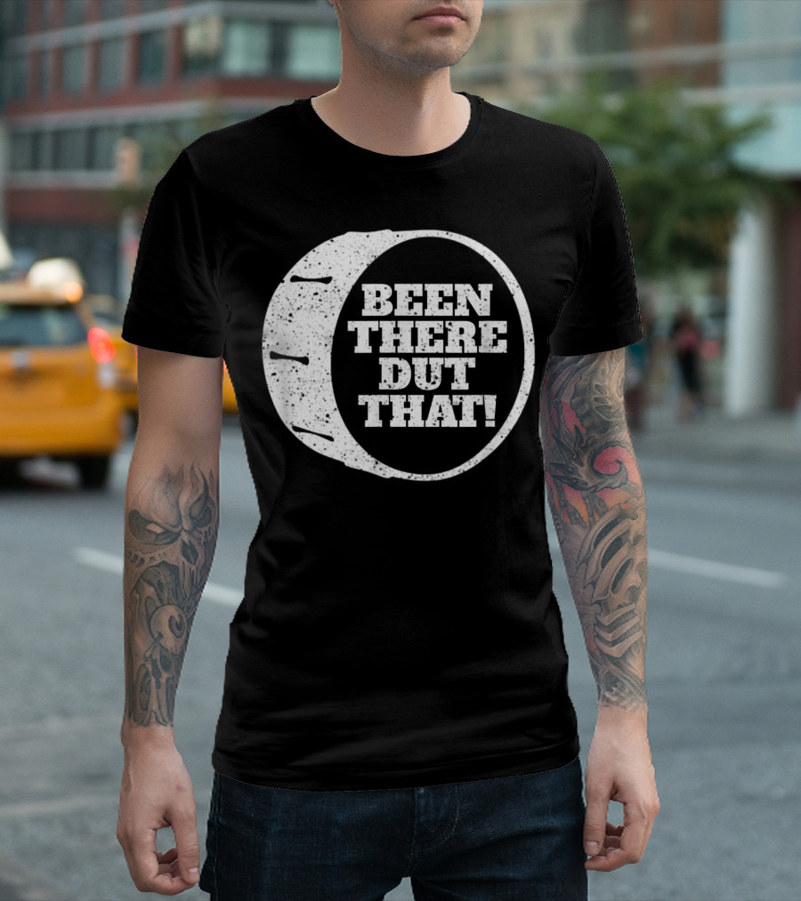 Been There Dut That Funny School Band Drummer T-Shirt