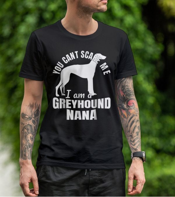YOU CAN'T SCARE ME I AM A GREYHOUND NANA DOG LOVER FUNNY ADMIRER T-Shirt