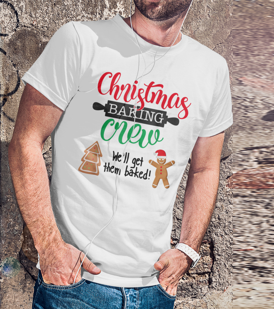 Christmas Baking Crew We'll Get Them Baked Gingerbread And Tree Cookies T-Shirt