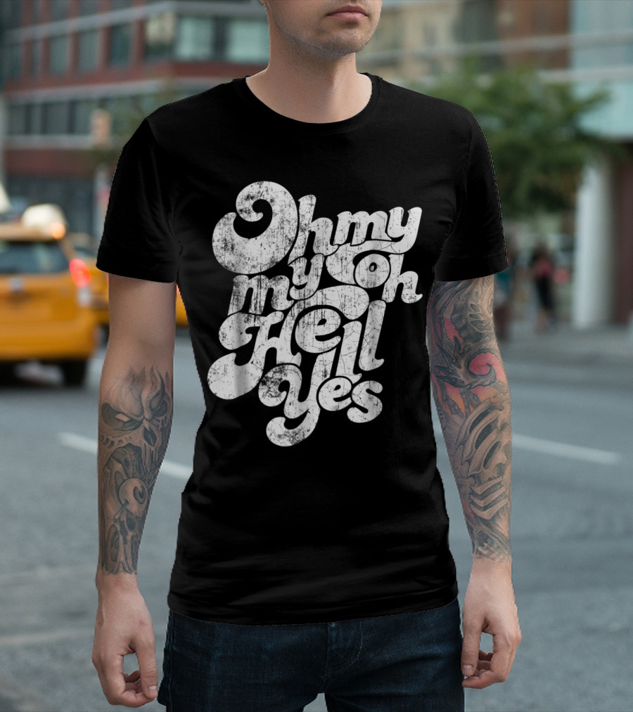 Oh My My Oh Hell Yes Classic Rock Song T-Shirt