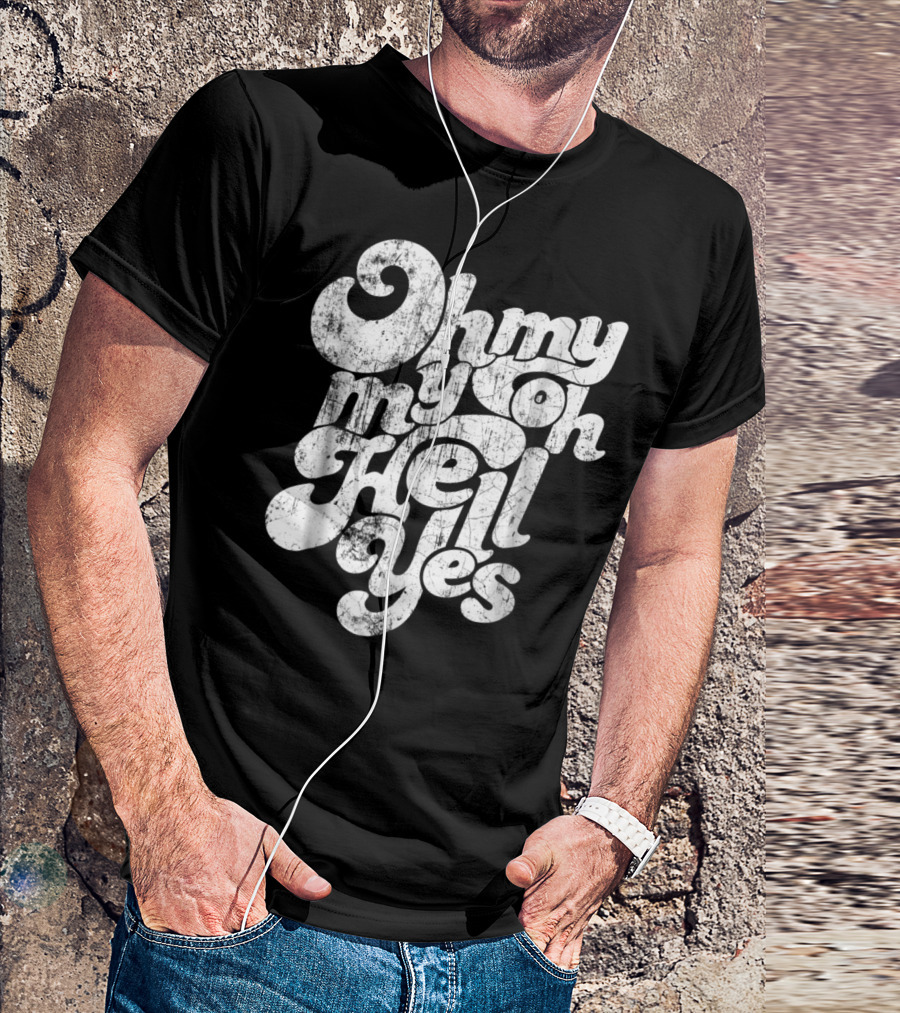 Oh My My Oh Hell Yes Classic Rock Song T-Shirt