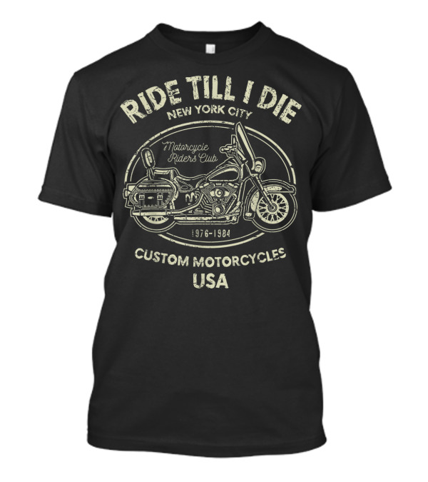 Ride Till I Die New York City Motorcycle Riders Club Custom Motorcycles USA 1976-1984 T-Shirt