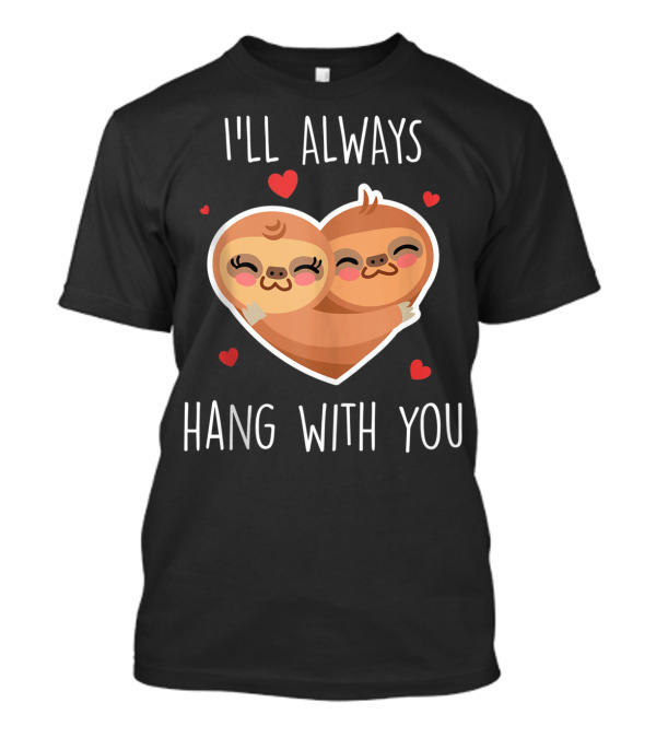 I'll Always Hang With You Cute Sloth Heart Hug With Red Hearts T-Shirt