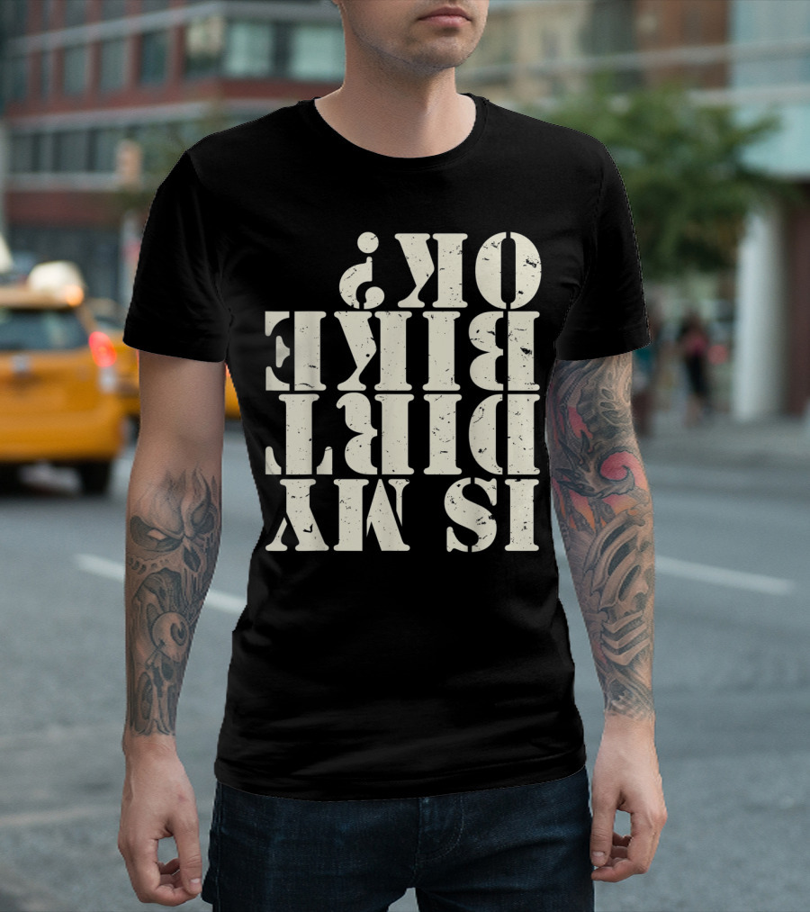 Is My Dirt Bike OK T-Shirt