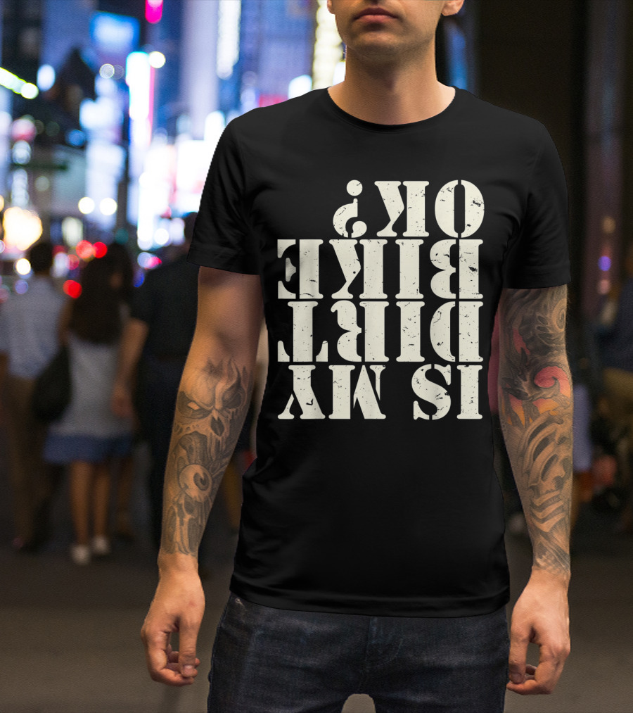 Is My Dirt Bike OK T-Shirt