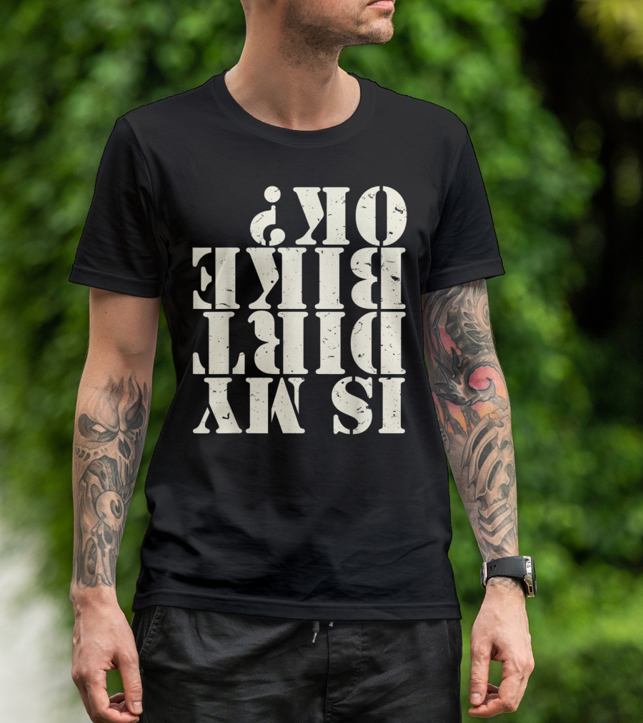 Is My Dirt Bike OK T-Shirt