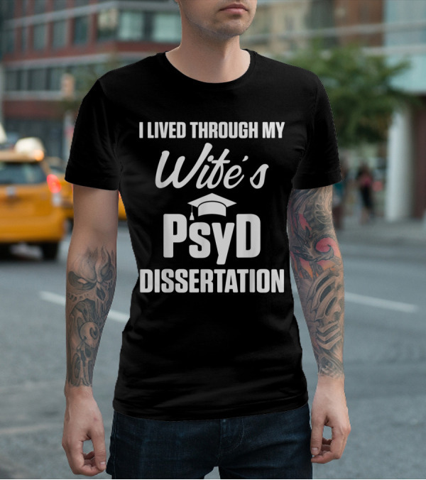 I Lived Through My Wife's PsyD Dissertation T-Shirt