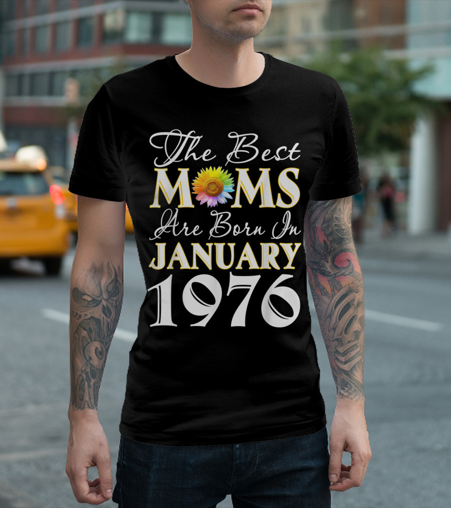 The Best Moms Are Born in January 1976 Sunflower T-Shirt