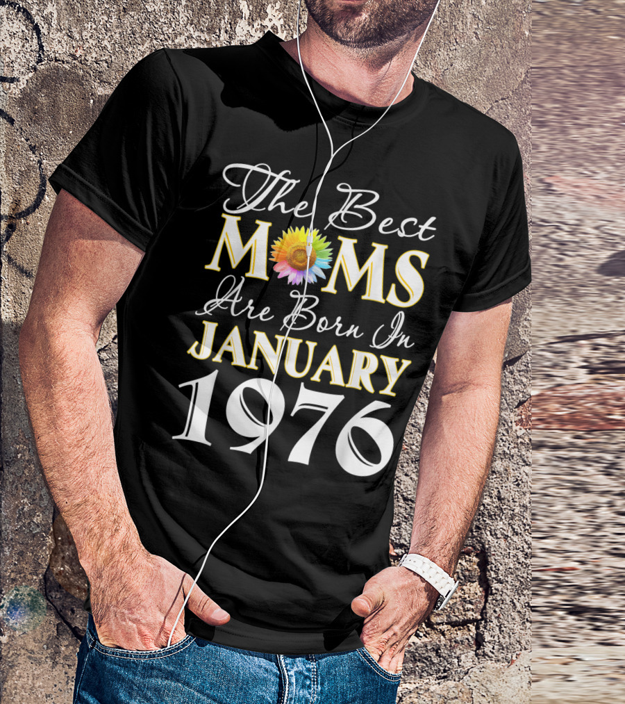 The Best Moms Are Born In January 1976 Sunflower T-Shirt