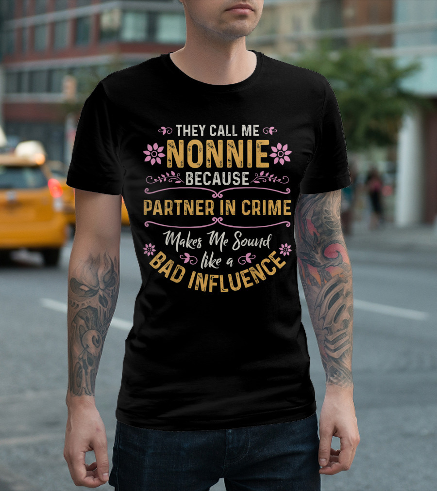 They Call Me Nonnie Because Partner In Crime Makes Me Sound Like a Bad Influence T-Shirt