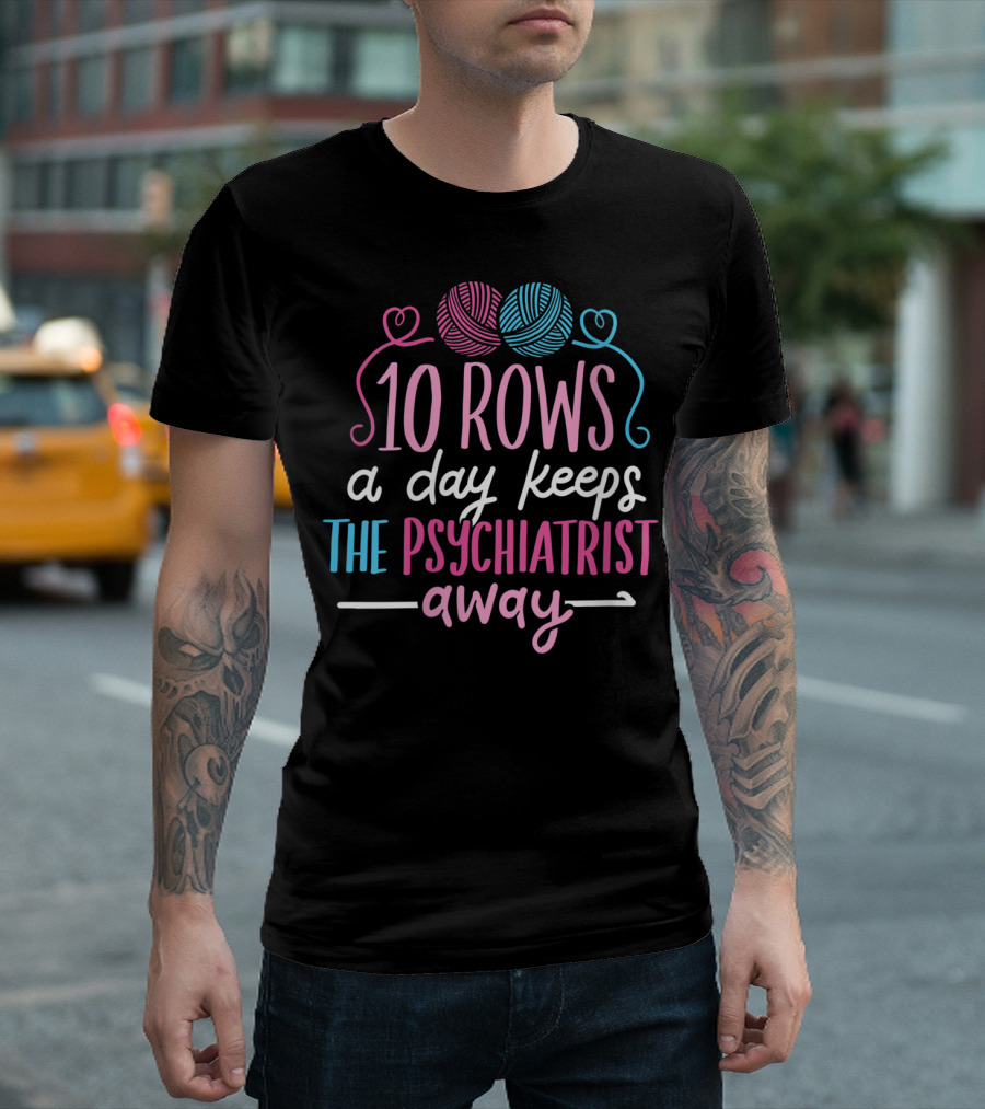 10 Rows a Day Keeps the Psychiatrist Away Yarn T-Shirt