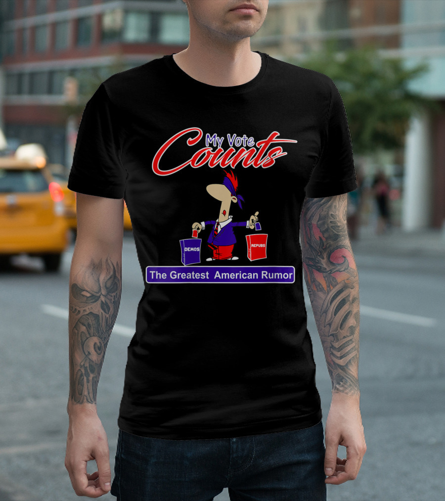 My Vote Counts The Greatest American Rumor T-Shirt