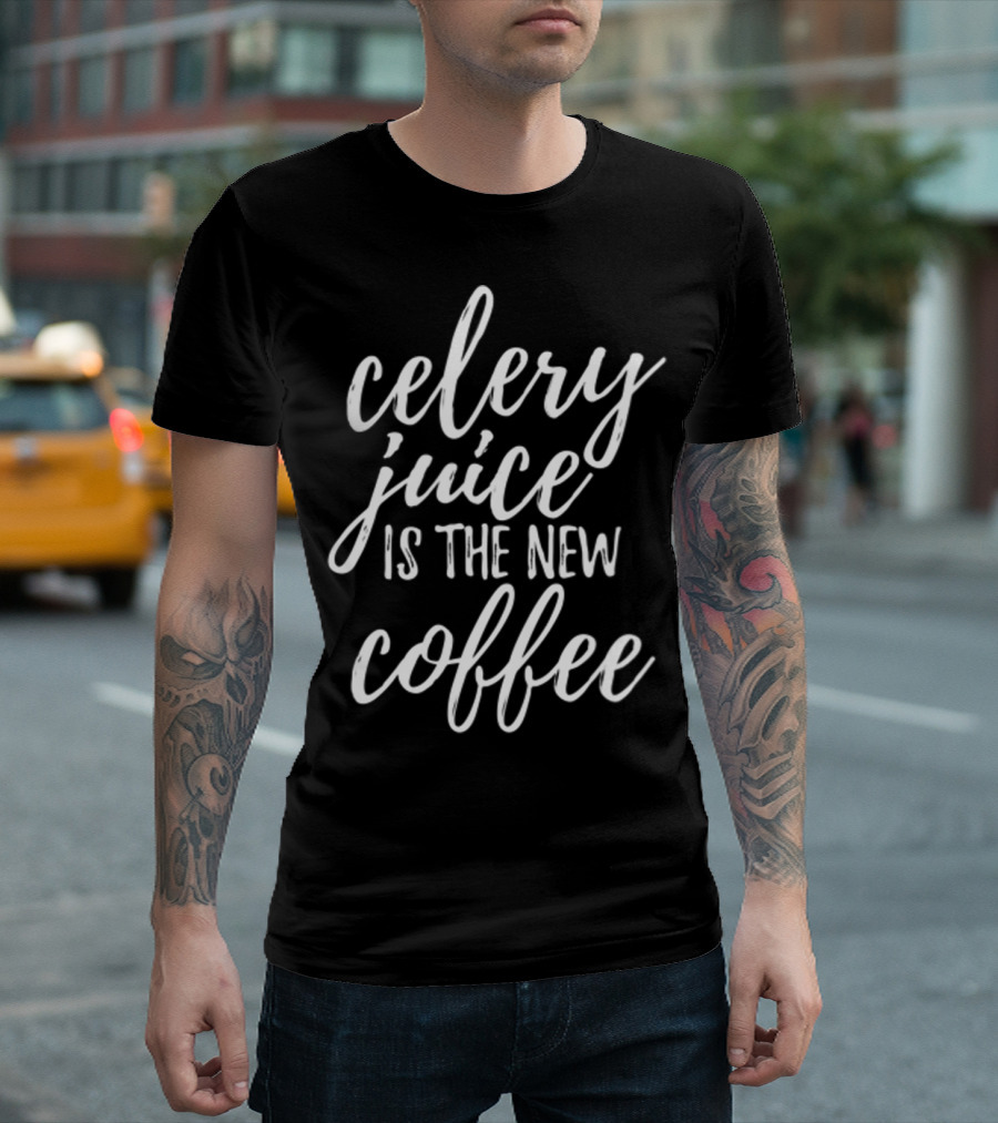 Celery Juice Is The New Coffee T-Shirt