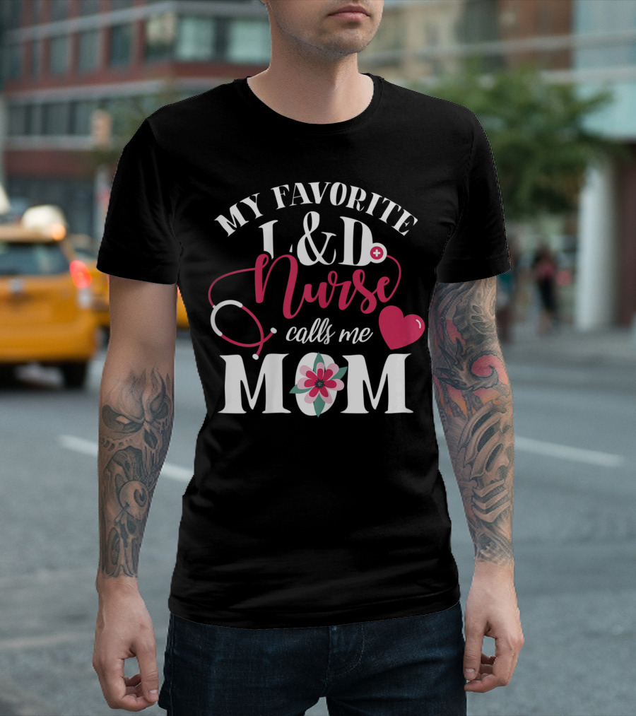 MY FAVORITE L&D NURSE CALLS ME MOM T-Shirt