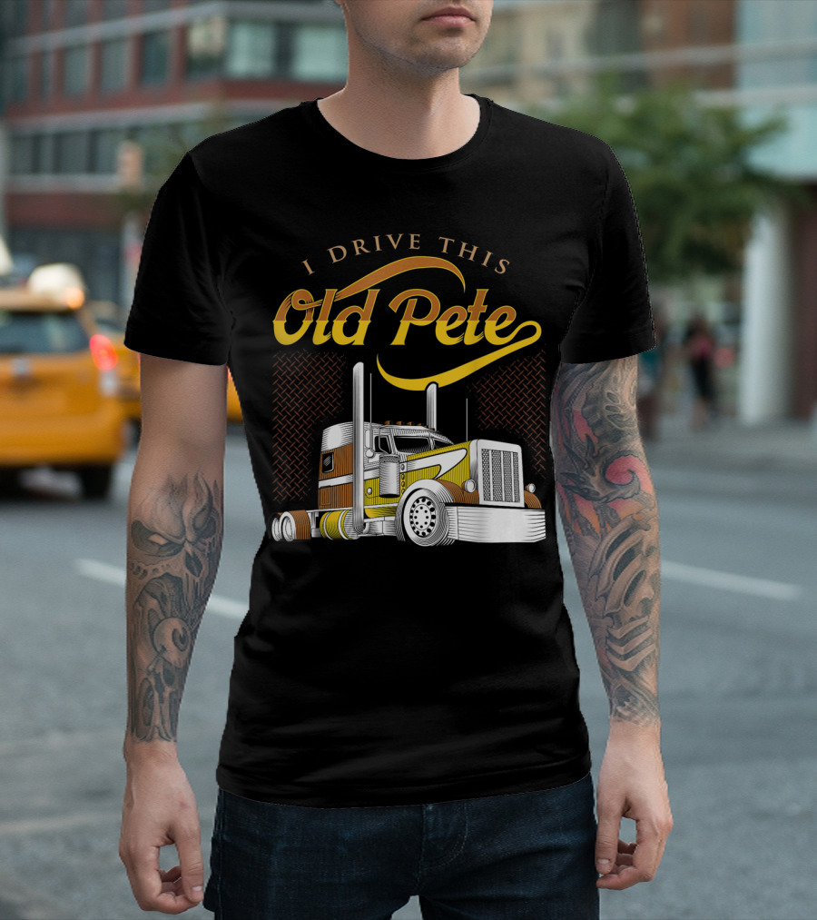 I Drive This Old Pete Truck T-Shirt