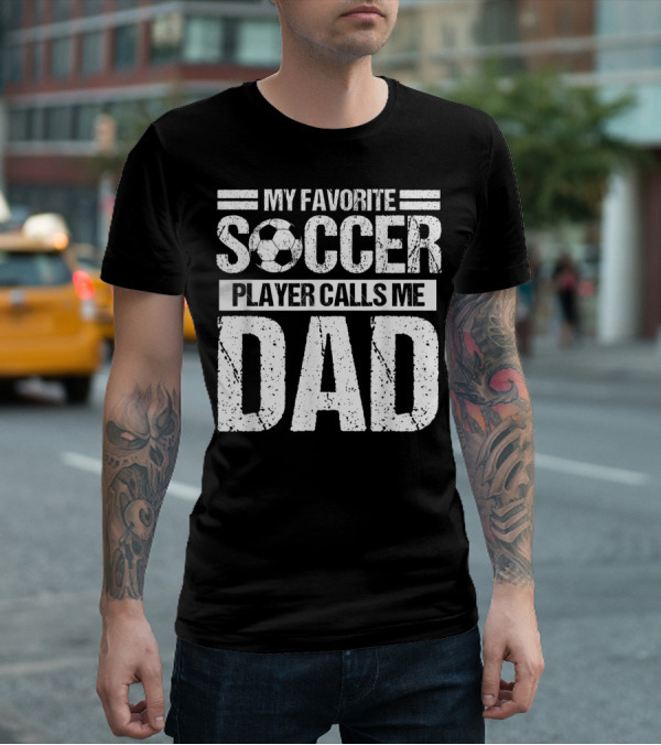 My Favorite Soccer Player Calls Me Dad Soccer Ball Father's Pride T-Shirt