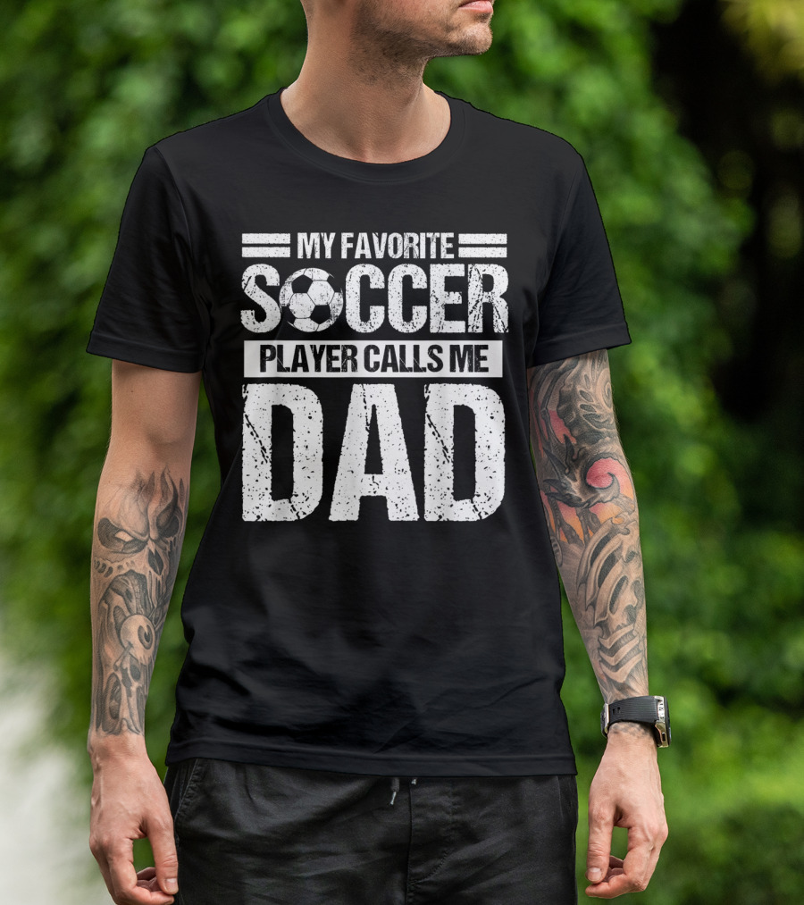 My Favorite Soccer Player Calls Me Dad Soccer Ball Father's Pride T-Shirt