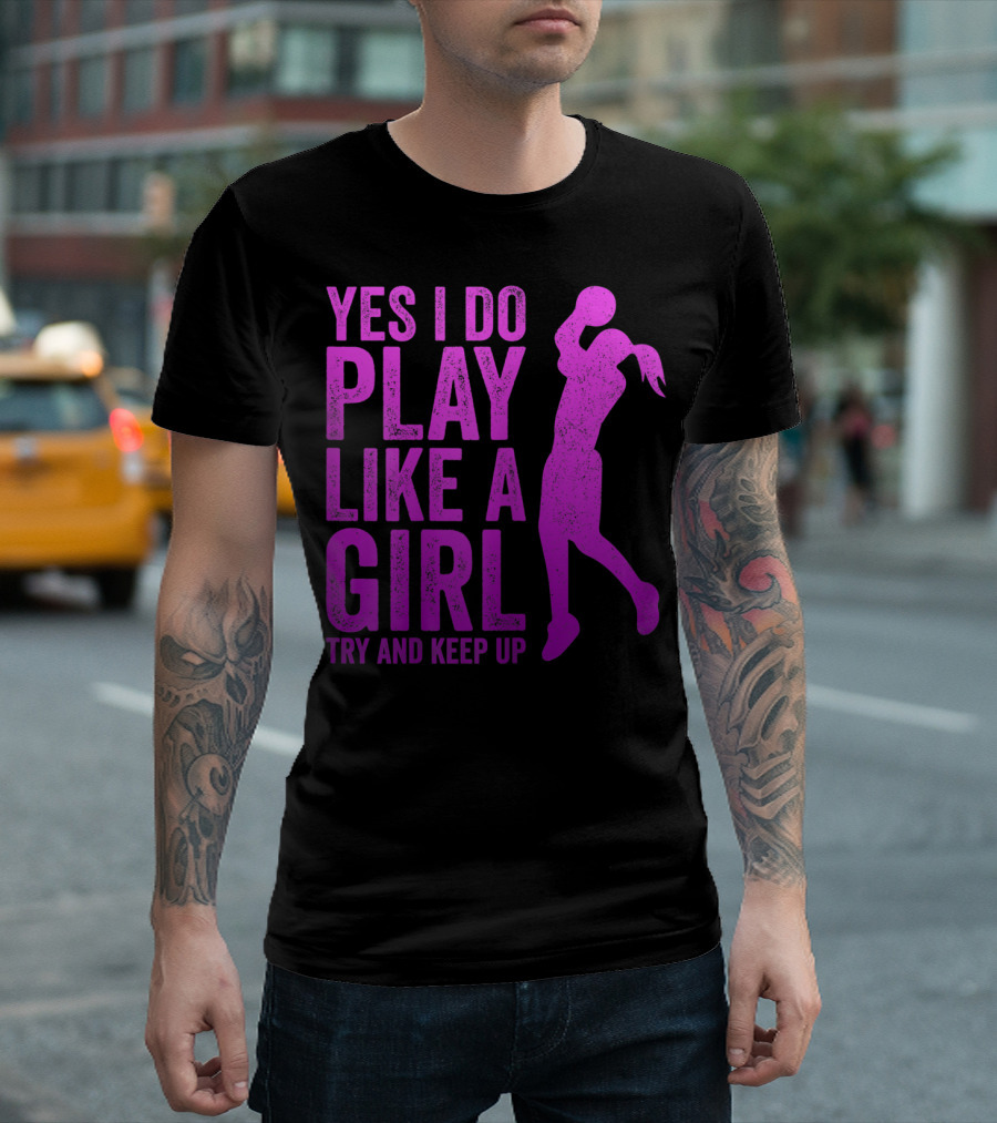 YES I DO PLAY LIKE A GIRL TRY AND KEEP UP N GIRLS YOUTH BASKETBALL CLOTHES PLAY T-Shirt