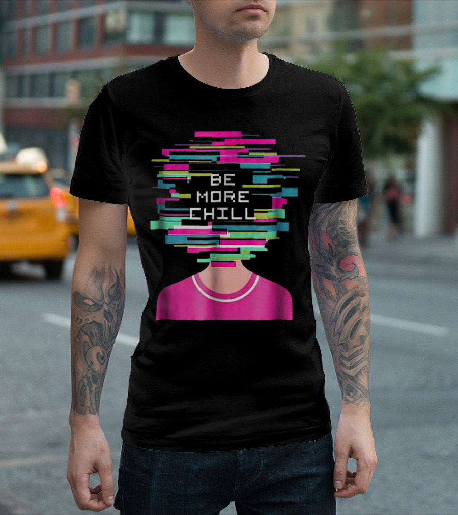 Be More Chill Colorful Pixelated Head T-Shirt