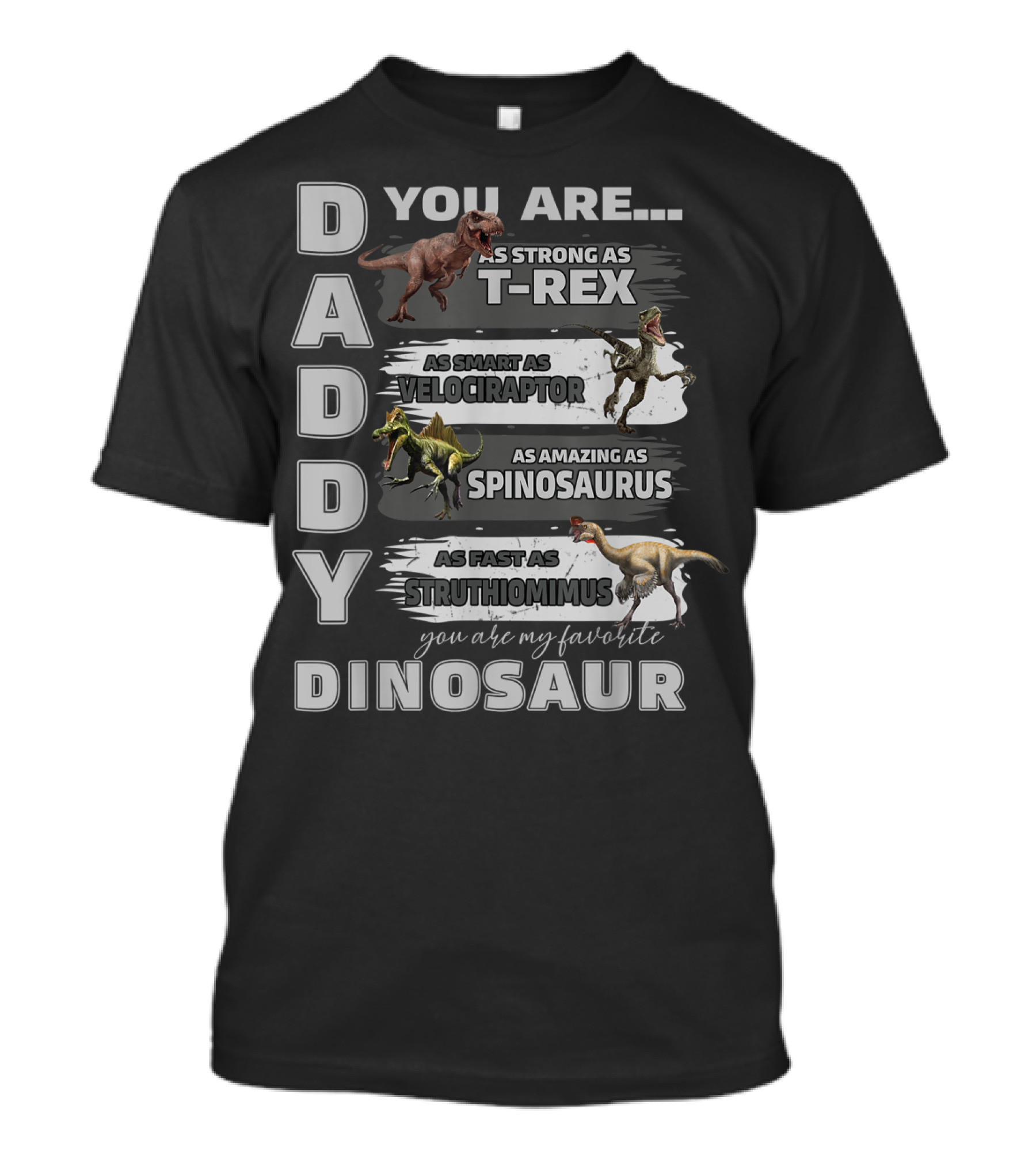 Daddy You Are As Strong As T-Rex Smart As Velociraptor Amazing As Spinosaurus Fast As Struthiomimus Favorite Dinosaur T-Shirt
