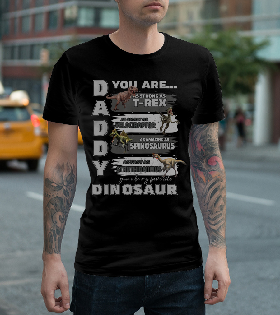 Daddy You Are As Strong As T-Rex Smart As Velociraptor Amazing As Spinosaurus Fast As Struthiomimus Favorite Dinosaur T-Shirt