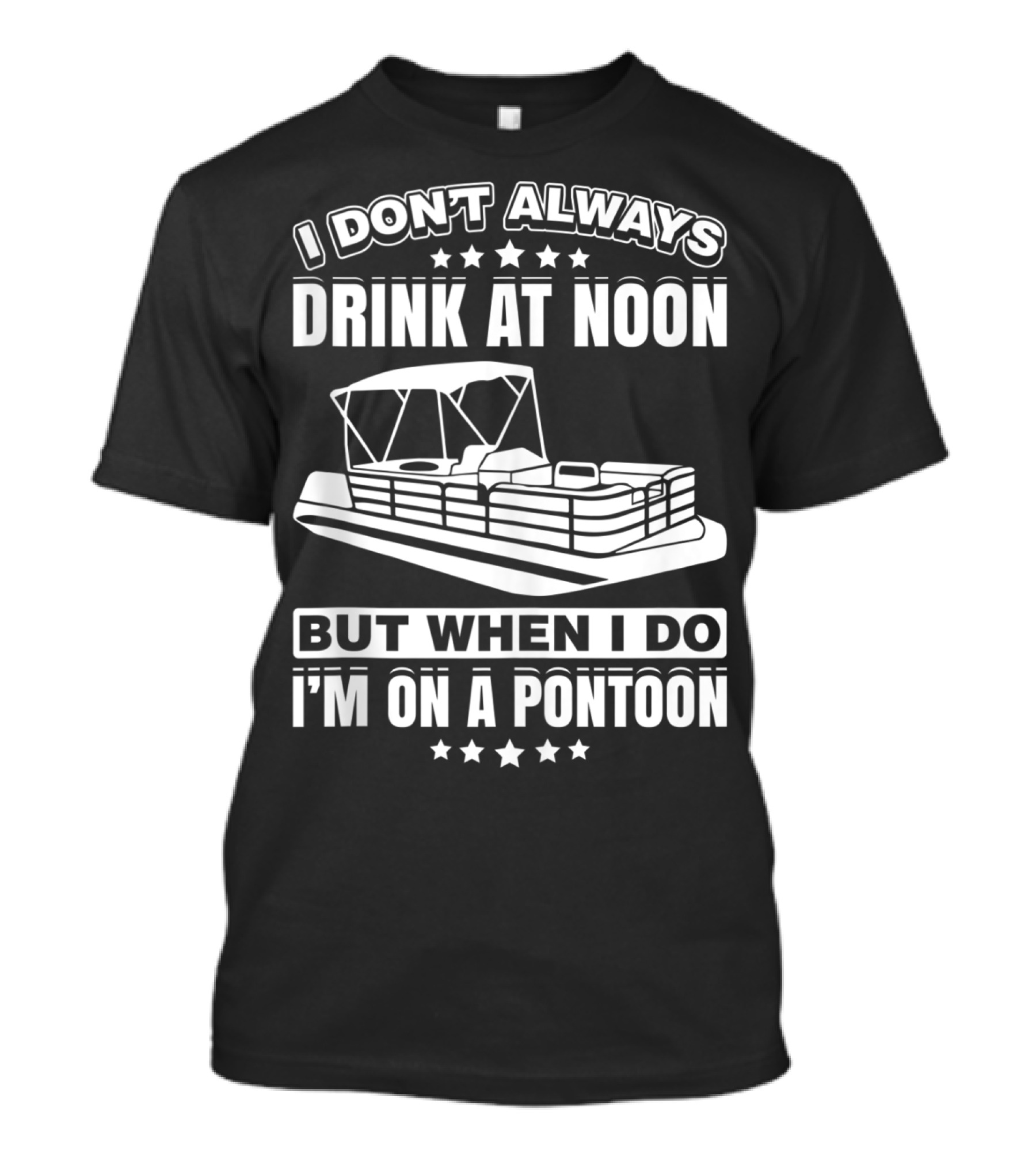 I Don't Always Drink At Noon But When I Do I'm On A Pontoon Boat Funny Motor Boating Lak T-Shirt