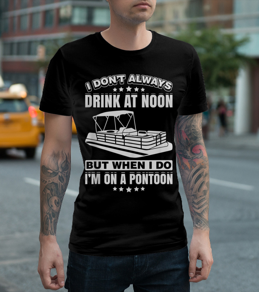 I Don't Always Drink at Noon But When I Do I'm on a Pontoon Boat Funny Motor Boating Lak T-Shirt