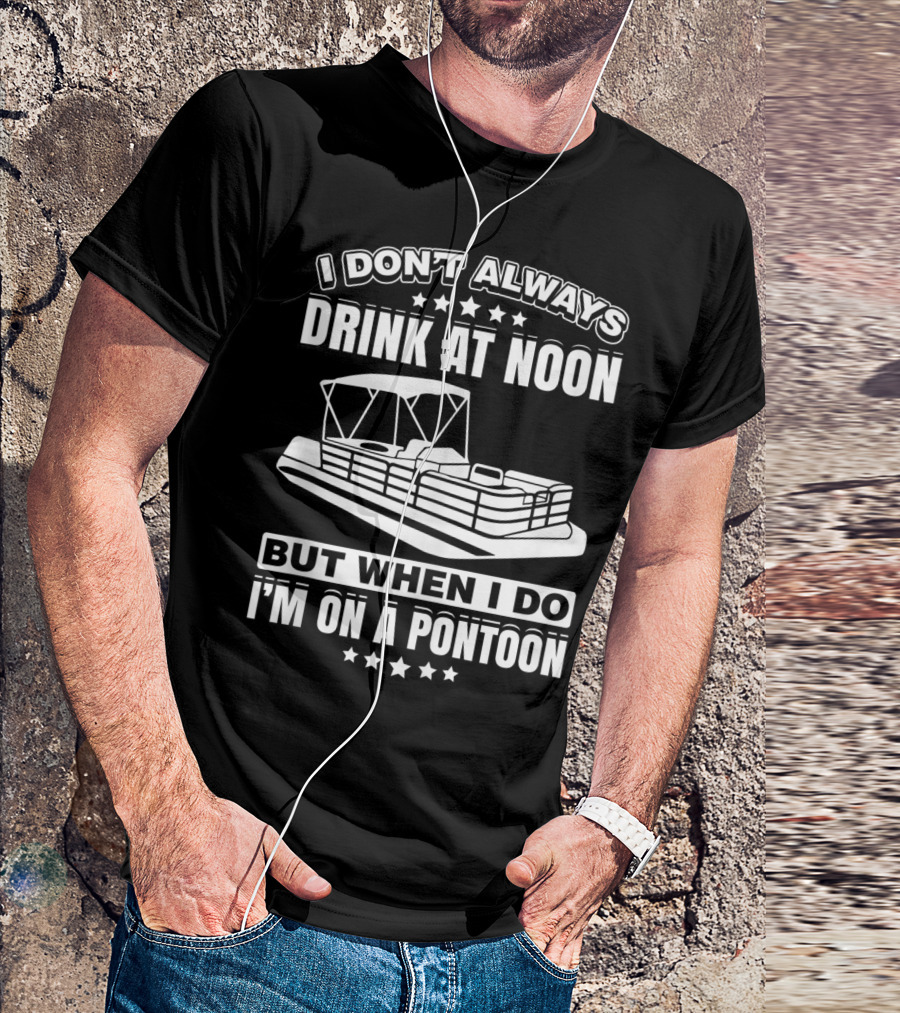 I Don't Always Drink At Noon But When I Do I'm On A Pontoon Boat Funny Motor Boating Lak T-Shirt