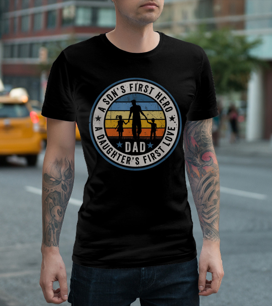 A Son's First Hero A Daughter's First Love Dad Fathers Day T-Shirt