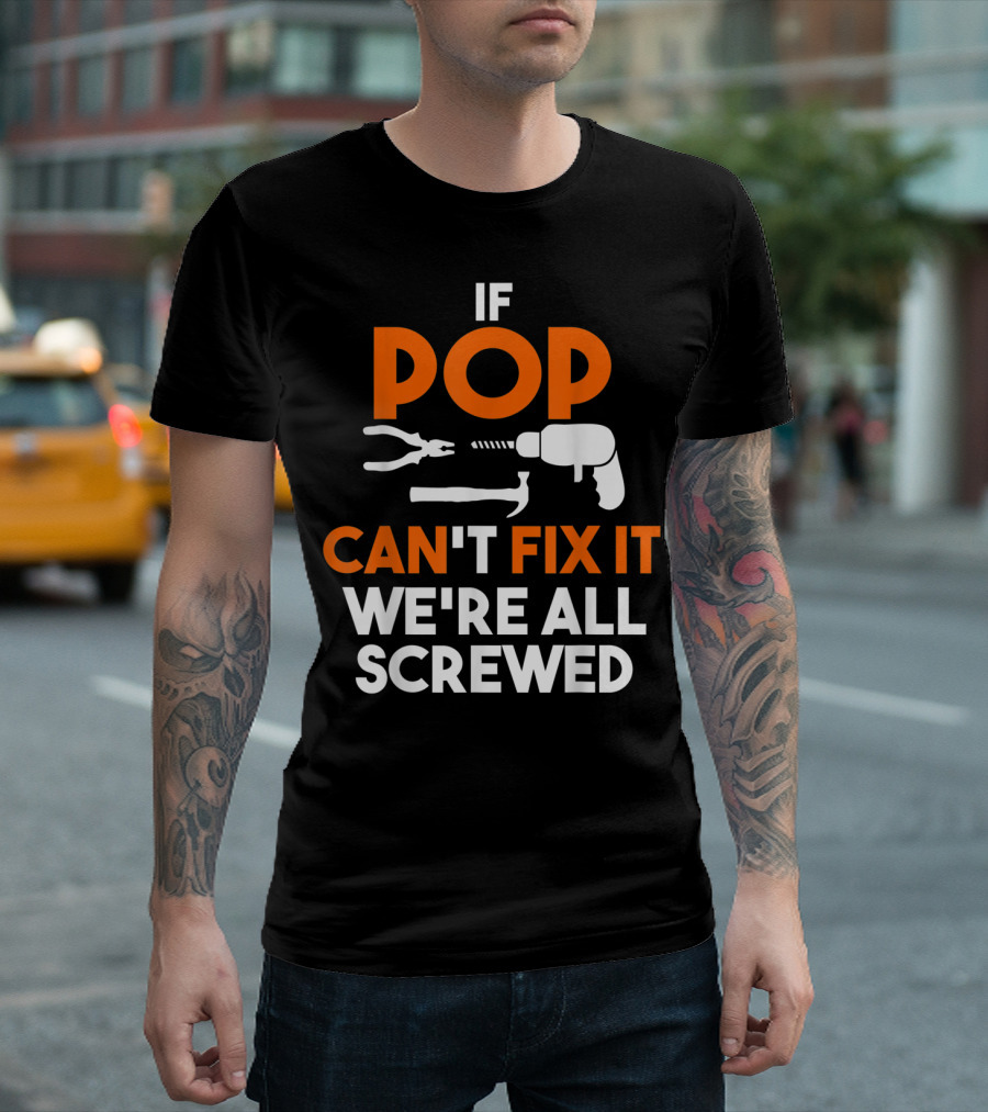 Fathers Day If Pop Can't Fix It We're All Screwed Tools T-Shirt