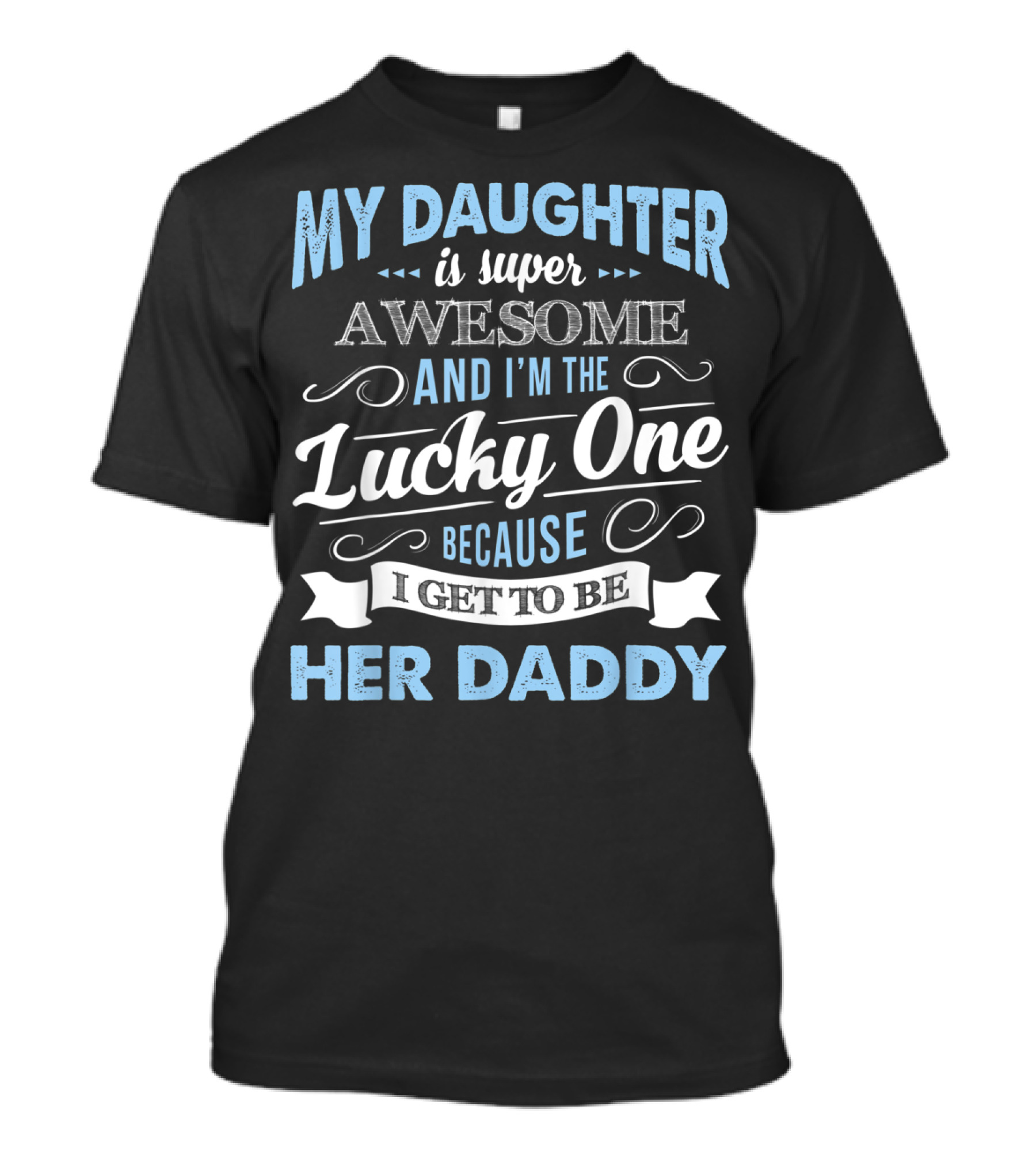 My Daughter Is Super Awesome And I'm The Lucky One Because I Get To Be Her Daddy T-Shirt