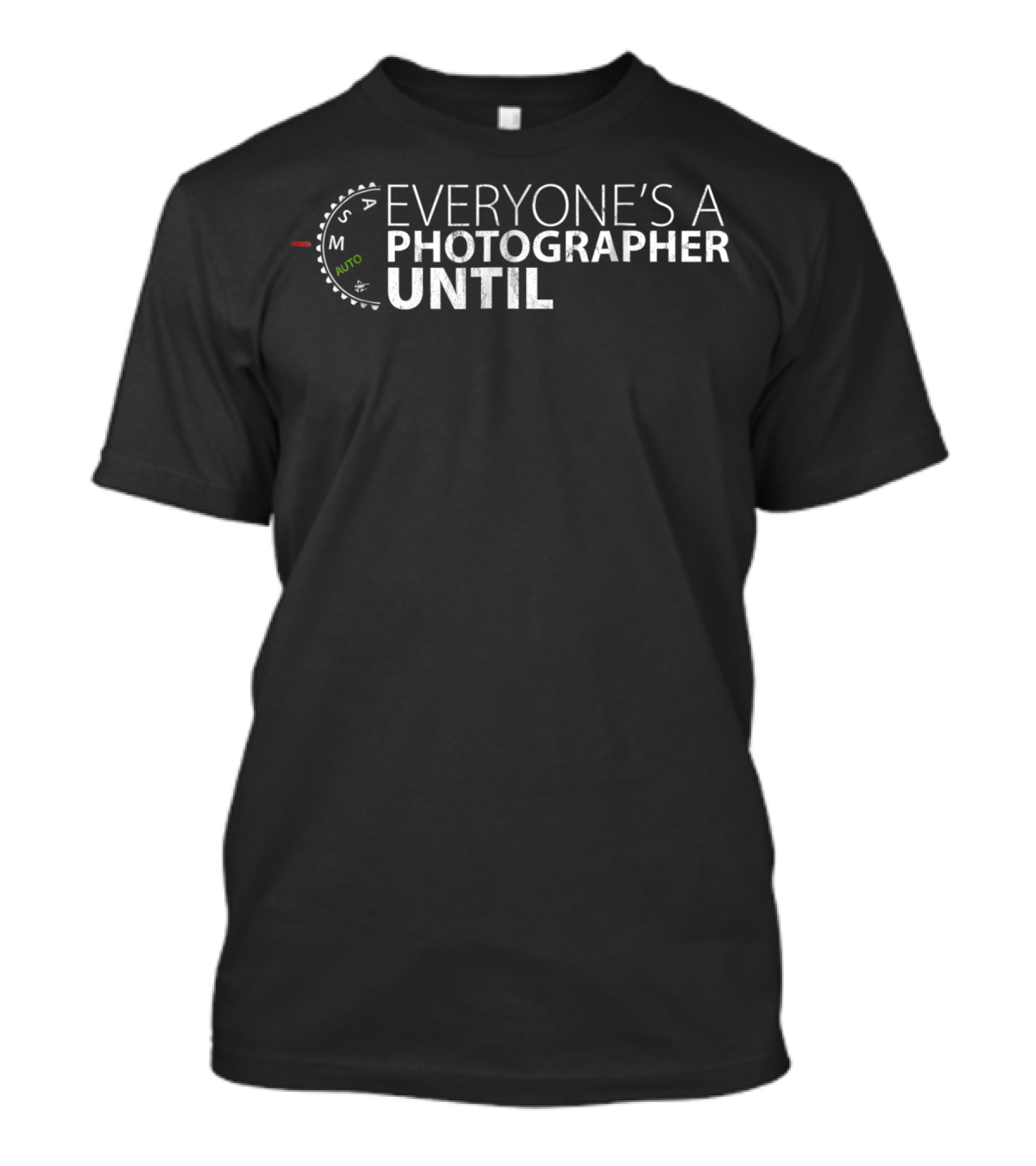 Everyone's A Photographer Until Auto Mode Dial Shifts To Manual T-Shirt