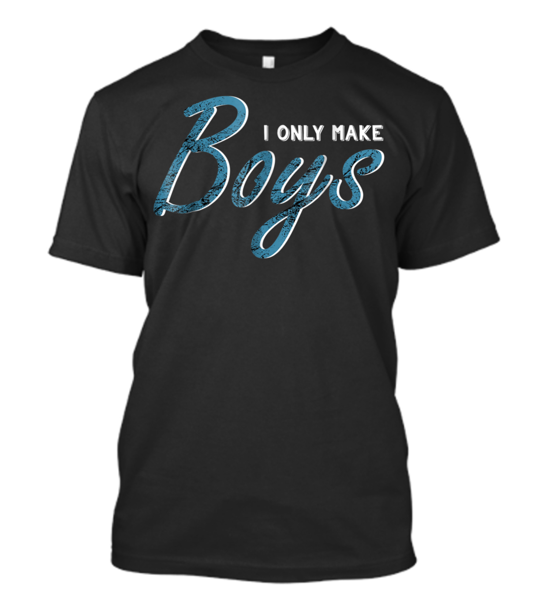 Father's Day Distressed I Only Make Boys T-Shirt