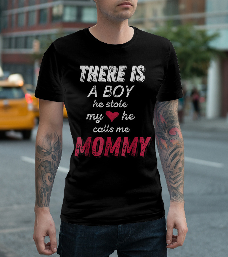 THERE IS A BOY HE STOLE MY HEART HE CALLS ME MOMMY T-Shirt