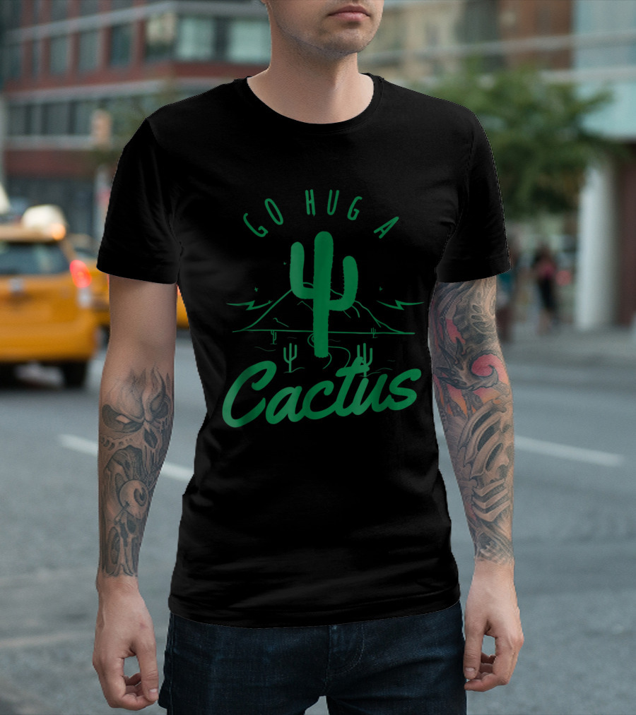 Go Hug A Cactus Desert Landscape Cacti T-Shirt
