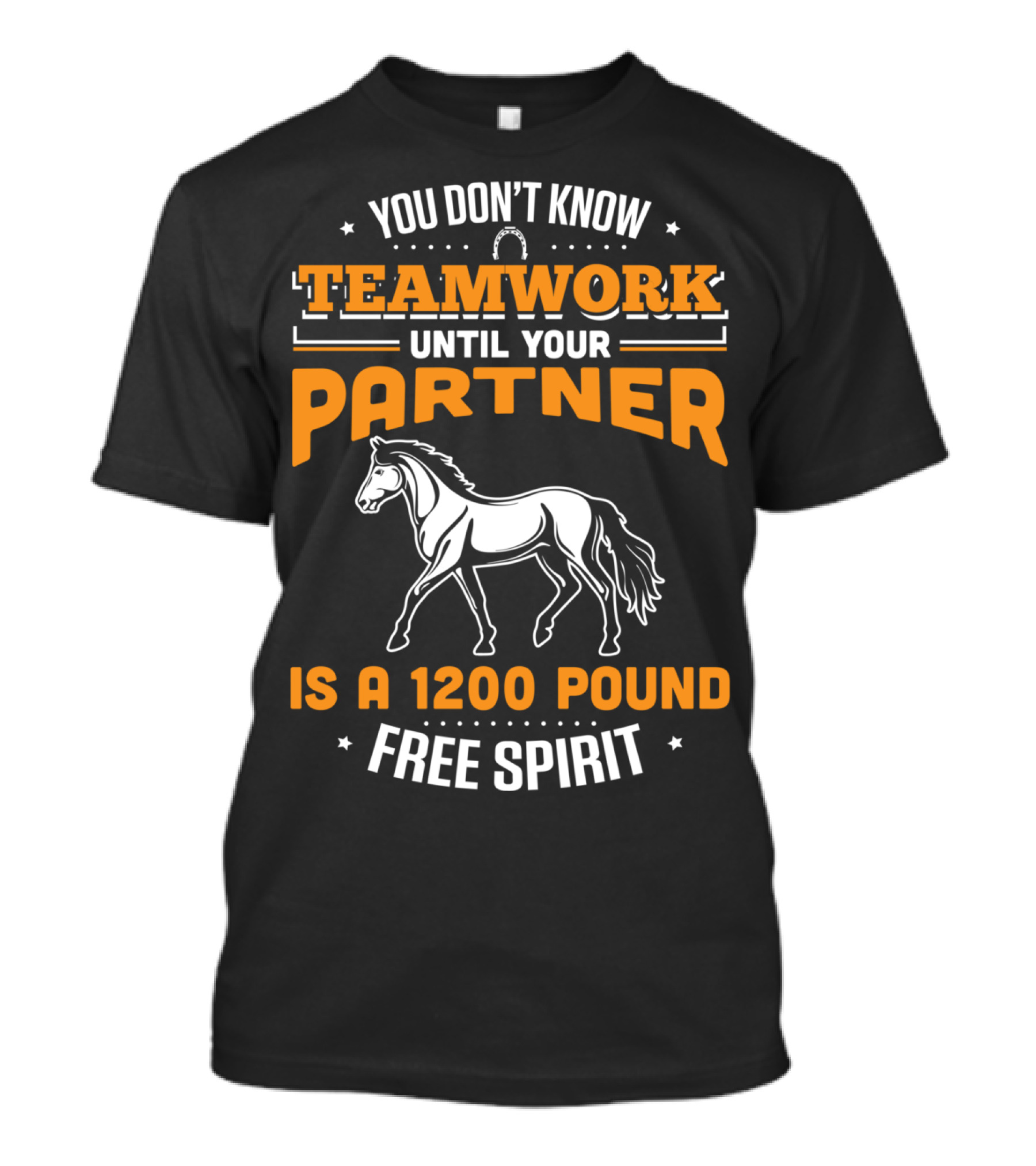 You Don't Know Teamwork Until Your Partner Is A 1200 Pound Free Spirit Horse Riding T-Shirt