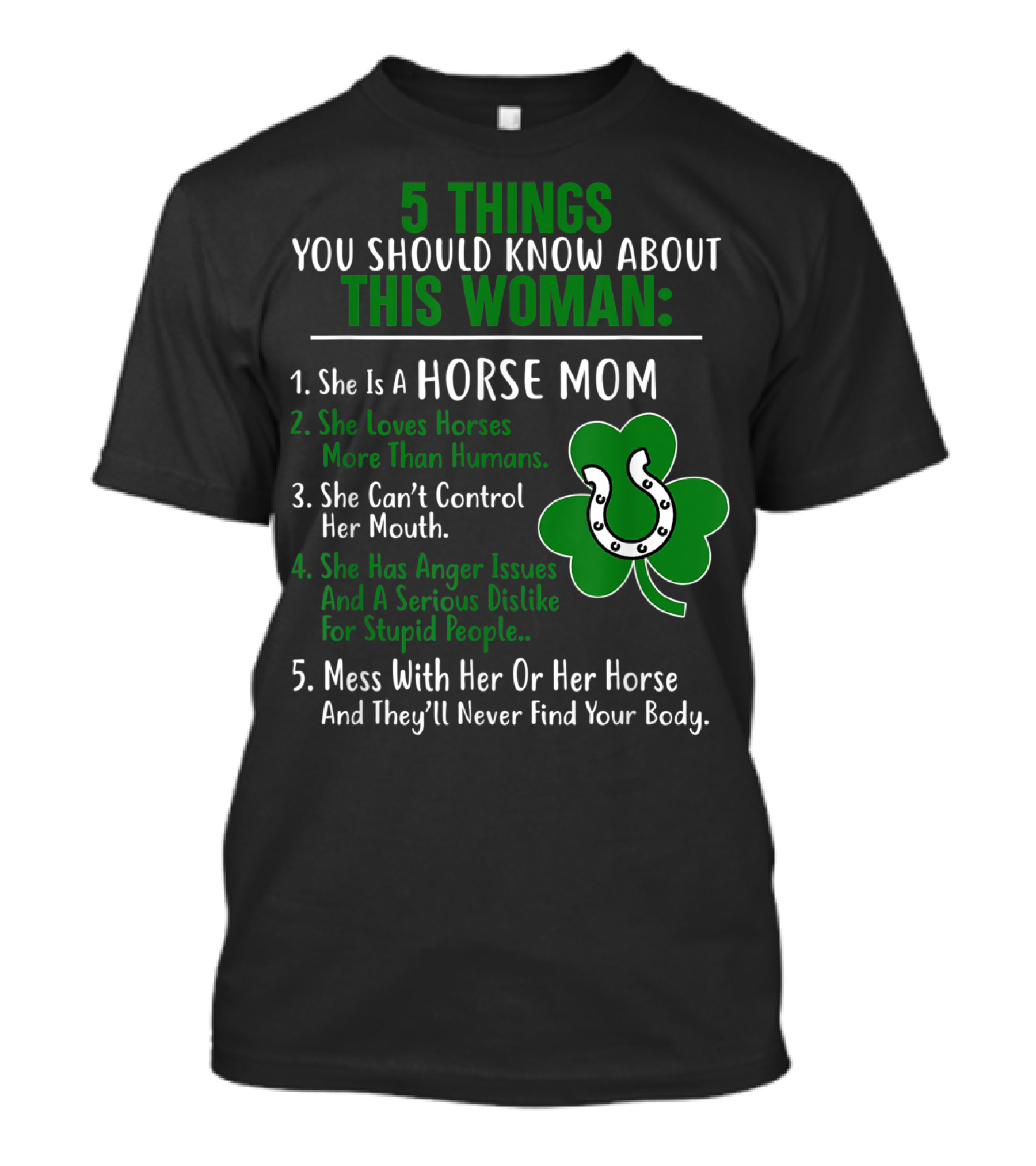 5 Things You Should Know About This Woman Horse Mom Loves Horses Can’t Control Her Mouth Anger Issues Mess With Her Horse Never Find Your Body T-Shirt