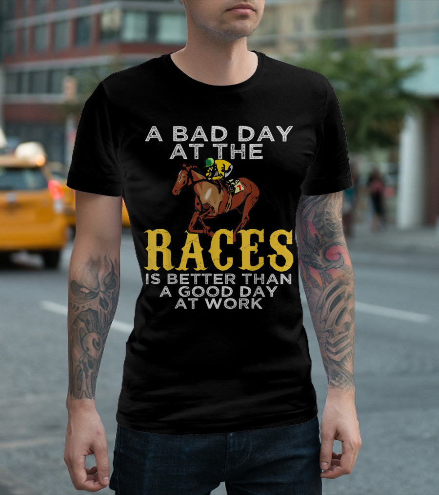 A Bad Day At The Races Is Better Than A Good Day At Work Horse Racing Betting T-Shirt