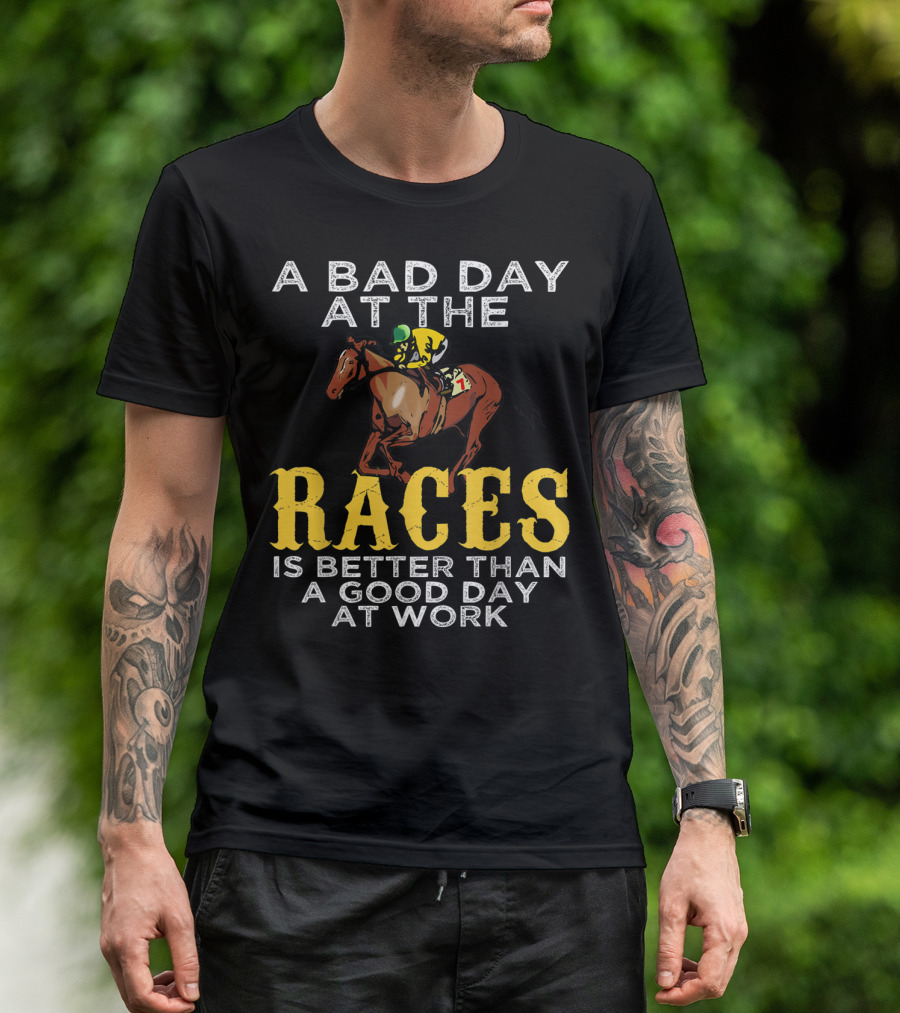 A Bad Day At The Races Is Better Than A Good Day At Work Horse Racing Betting T-Shirt