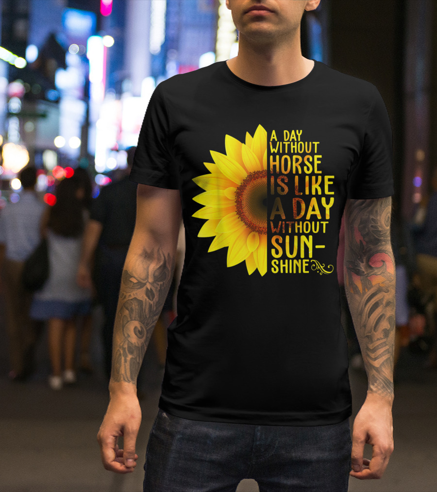 A Day Without Horse Is Like A Day Without Sunshine Sunflower T-Shirt