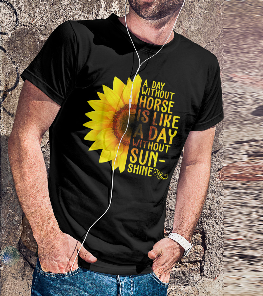 A Day Without Horse Is Like A Day Without Sunshine Sunflower T-Shirt