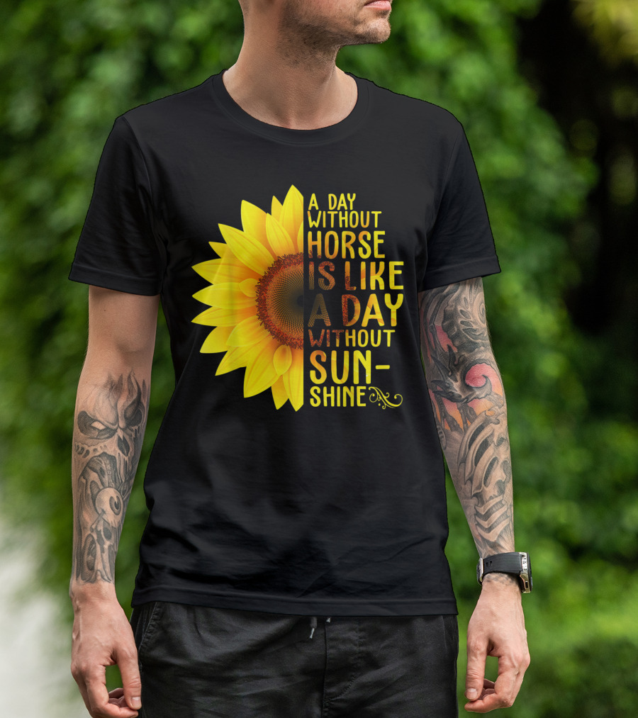 A Day Without Horse Is Like A Day Without Sunshine Sunflower T-Shirt