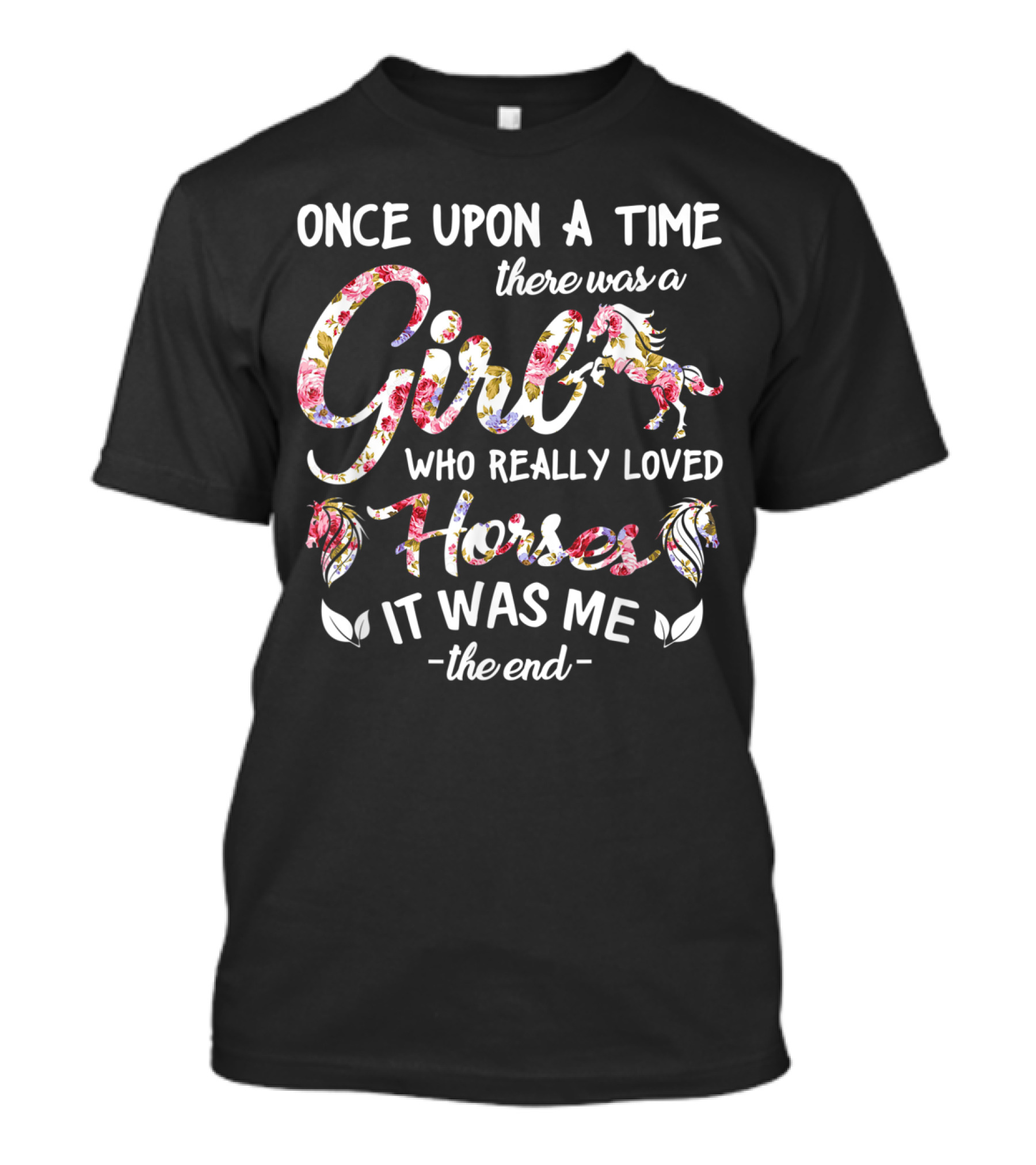 Once Upon A Time There Was A Girl Who Really Loved Horses It Was Me The End T-Shirt