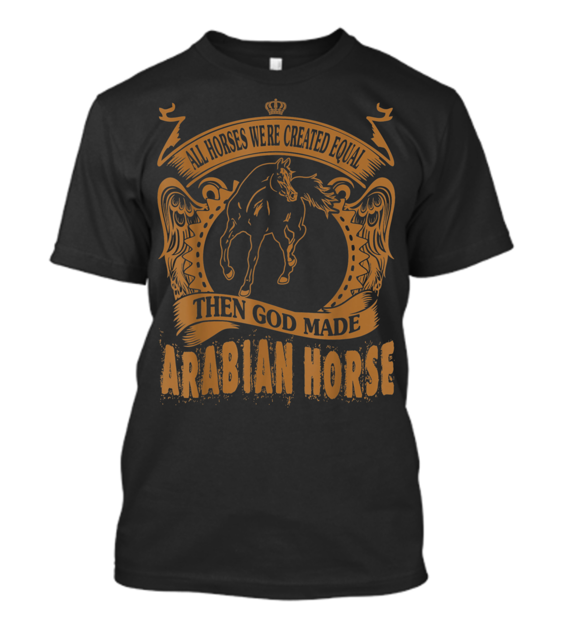 All Horses Were Created Equal Then God Made Arabian Horse T-Shirt