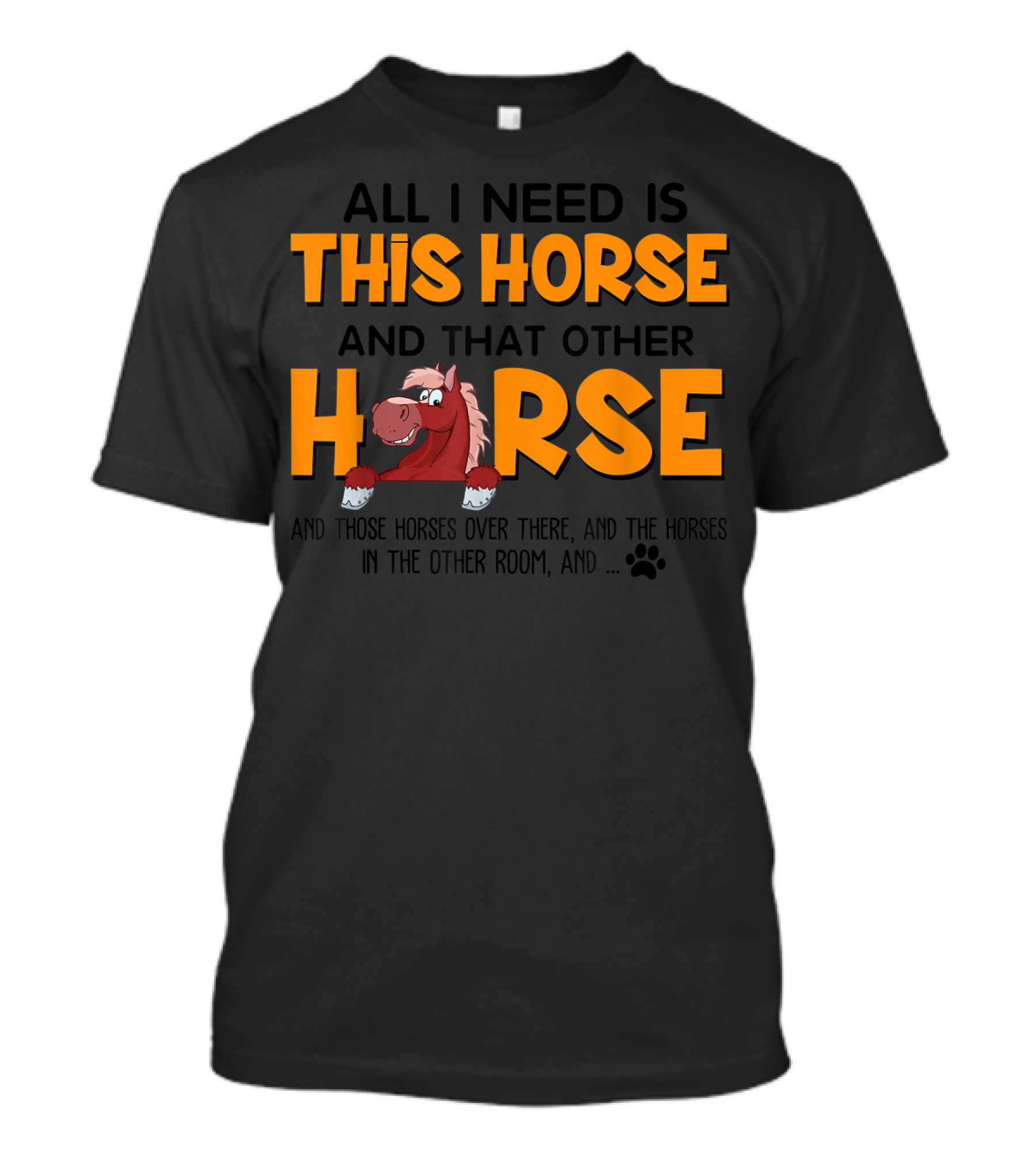 All I Need Is This Horse And That Other Horse And Those Horses Over There And The Horses In The Other Room Paw Prints T-Shirt