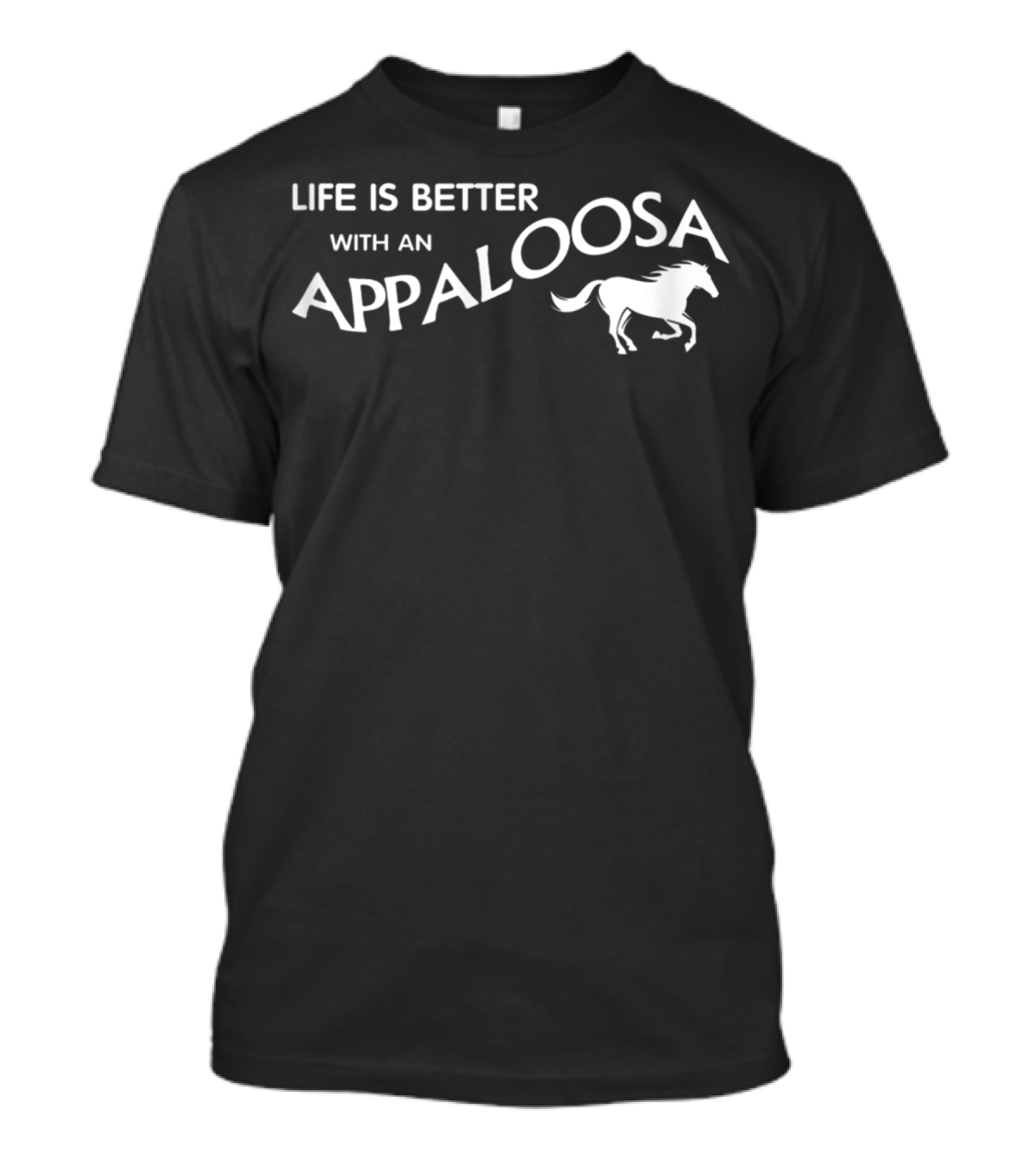 LIFE IS BETTER WITH AN APPALOOSA HORSE T-Shirt