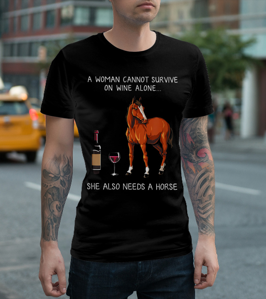 A Woman Cannot Survive On Wine Alone She Also Needs A Horse T-Shirt