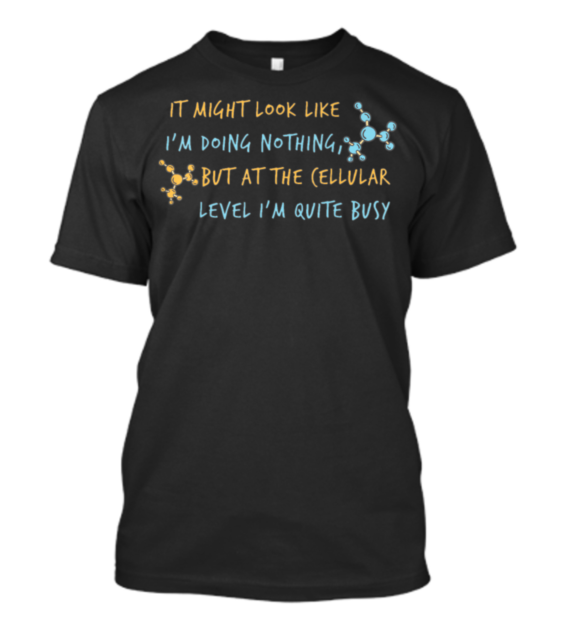 It Might Look Like I'm Doing Nothing But At The Cellular Level I'm Quite Busy Biology Biologist Science Teacher T-Shirt